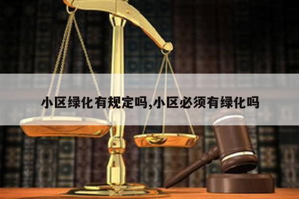 小区绿化有规定吗浩瀚体育app下载小区必须有绿化吗